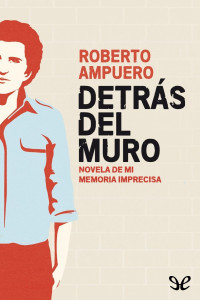 Roberto Ampuero — Detrás del Muro