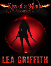 Lea Griffith — Kiss of a Blade (No Mercy Book 4)