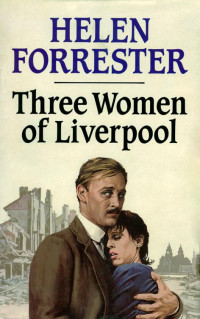Helen Forrester — Three Women of Liverpool - A Novel