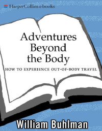 William L. Buhlman [Buhlman, William L.] — Adventures Beyond the Body: How to Experience Out-of-Body Travel