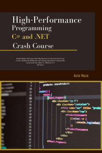 Katie Millie — High-Performance Programming C# and .NET Crash Course: Build Scalable .NET Apps, Write Blazing-Fast C# Code, Fast-Track Your C# Dev, Identify the Bottlenecks and Leverage Advanced C# Features (Python Trailblazer’s Bible)