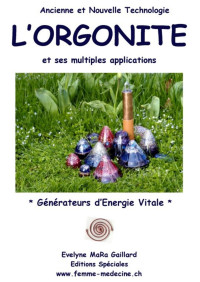 Evelyne MaRa Gailllard — Ancienne et Nouvelle Technologie: L'ORGONITE et ses multiples applications