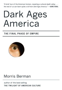 Morris Berman — Dark Ages America: The Final Phase of Empire