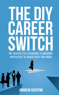  Andrew Osayemi — The DIY Career Switch: 35 Ways To Change Careers Without a Masters or MBA