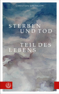 Christian Grethlein — Sterben und Tod — Teil des Lebens