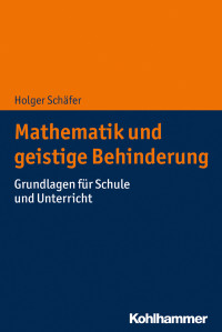 Holger Schäfer — Mathematik und geistige Behinderung. Grundlagen für Schule und Unterricht