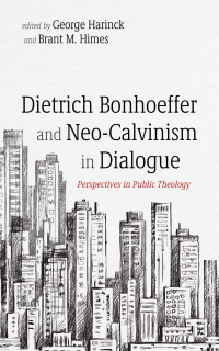 George Harinck;Brant M. Himes; — Dietrich Bonhoeffer and Neo-Calvinism in Dialogue