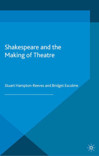 Paul Edmondson;Bridget Escolme; — Shakespeare and the Making of Theatre