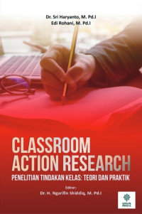Dr. Sri Haryanto, M. Pd.I. & Edi Rohani, M. Pd.I. — Classroom Action Research (Penelitian Tindakan Kelas): Teori dan Praktik
