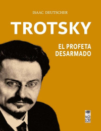 Isaac Deutscher — Trotsky, el profeta desarmado: (2a. Edición)