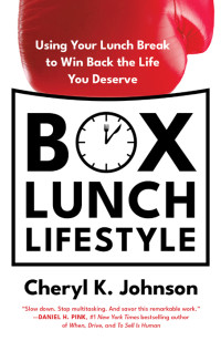 Cheryl K. Johnson — Box Lunch Lifestyle: Using Your Lunch Break to Win Back the Life You Deserve