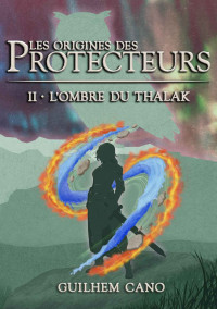 Guilhem Cano — Les origines des Protecteurs II: L'ombre du thalak (French Edition)