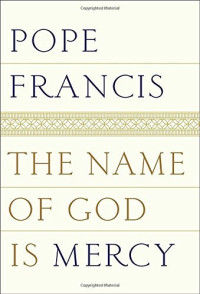 Pope Francis — The Name of God Is Mercy