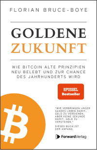 Florian Bruce-Boye — Goldene Zukunft. Wie Bitcoin alte Prinzipien neu belebt und zur Chance des Jahrhunderts wird.