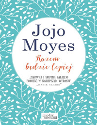 Jojo Moyes — Razem będzie lepiej