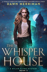 Merriman, Dawn — Rylan Flynn Mystery 03-The Whisper House