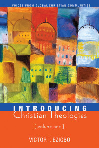 Victor I. Ezigbo; — Introducing Christian Theologies, Volume One