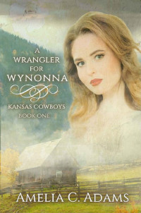 Amelia C. Adams — A Wrangler for Wynonna (Kansas Cowboys Book 1)