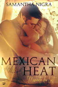 Samantha Nigra [Nigra, Samantha] — Mexican Heat: Momente der Lust (German Edition)