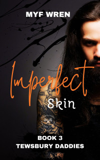 Myf Wren — Imperfect Skin: Book 3 Tewsbury Daddies
