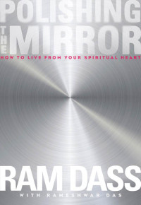 Ram Dass & Rameshwar Das — Polishing the Mirror: How to Live from Your Spiritual Heart