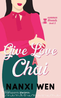 Smartypants Romance & Nanxi Wen — Give Love a Chai (Common Threads Book 2)