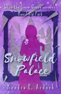 Kendra E. Ardnek — Snowfield Palace: The Snow Queen invades Mansfield Park