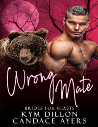 Candace Ayers & Kym Dillon — Wrong Mate (Brides for Beasts: Bears Book 4)