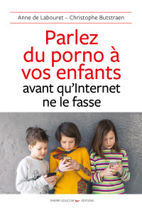 Anne de Labouret, Christophe Butstraen — Parlez du porno à vos enfants avant qu'internet ne le fasse