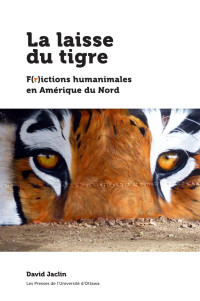 David Jaclin — La laisse du tigre: F(r)ictions humanimales en Amérique du Nord