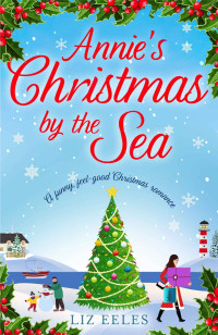 Liz Eeles — Annie's Christmas by the Sea: A funny, feel good Christmas romance