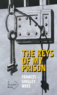 Frances Shelley Wees — The Keys of My Prison