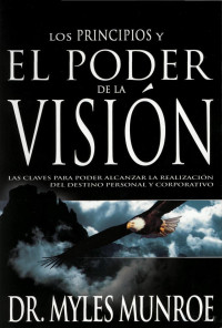 Myles Munroe — Los Principios y el Poder de la Vision