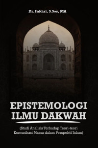 Dr. Fakhri, S.Sos., M.A. — Epistemologi Ilmu Dakwah (Studi Analisis terhadap Teori-Teori Komunikasi Massa dalam Perspektif Islam)