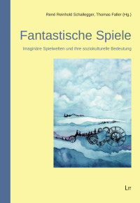 René Reinhold Schallegger, Thomas Faller (Hg.) — Fantastische Spiele