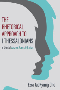 Ezra JaeKyung Cho; — The Rhetorical Approach to 1 Thessalonians