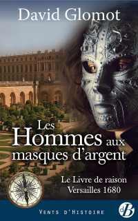 David Glomot [Glomot, David] — Les Hommes aux masques d'argent: Versailles 1680