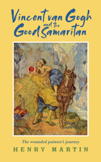 Henry Martin; — Vincent Van Gogh and the Good Samaritan