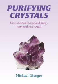 Michael Gienger — Purifying Crystals: How to Clear, Charge and Purify Your Healing Crystals