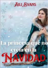 Aili Evans — La princesa que no creía en la Navidad (Spanish Edition)