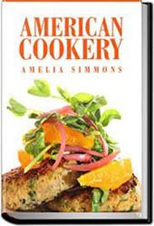 Amelia Simmons — American Cookery / The Art of Dressing Viands, Fish, Poultry, and Vegetables