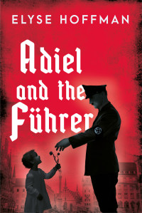 Elyse Hoffman — Adiel and the Führer: A Thought-Provoking Tale of Alternate History