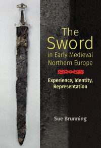 Brunning, Sue — The Sword in Early Medieval Northern Europe: Experience, Identity, Representation (Anglo-Saxon Studies, 36)