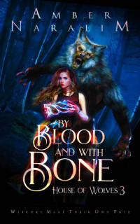 Amber Naralim — By Blood and with Bone: An Urban Paranormal Fantasy (House of Wolves Book 3)