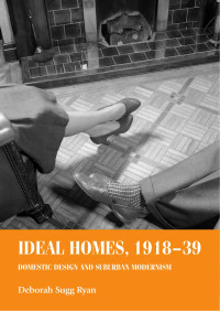 Deborah Sugg Ryan — Ideal homes, 1918–39: Domestic design and suburban Modernism