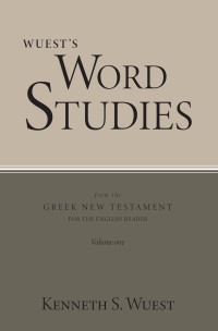 Kenneth S. Wuest; — Word Studies in the Greek New Testament, Volume 1