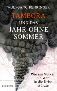 Behringer, Wolfgang — Tambora und das Jahr ohne Sommer: Wie ein Vulkan die Welt in die Krise stürzte