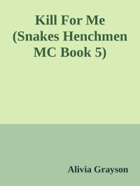 Alivia Grayson — Kill For Me (Snakes Henchmen MC Book 5)