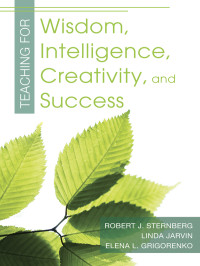 Sternberg, Robert J., Grigorenko, Elena L., Jarvin, Linda. & Linda Jarvin & Elena L. Grigorenko & David Geldard — Teaching for Wisdom, Intelligence, Creativity, and Success