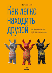 Патрик Кинг — Как легко находить друзей. Умение моментально очаровывать и устанавливать контакт